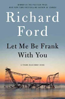 Let Me Be Frank with You: A Frank Bascombe Book