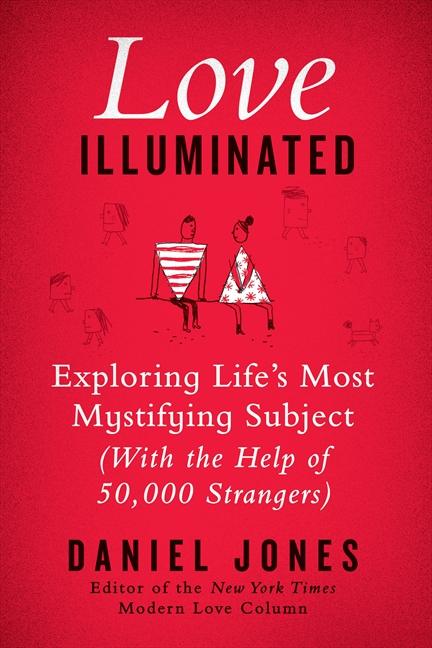 Love Illuminated: Exploring Life's Most Mystifying Subject (with the Help of 50,000 Strangers)