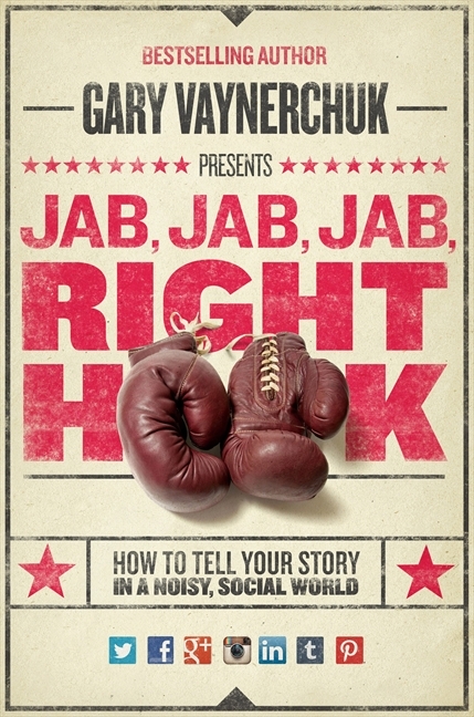 Jab, Jab, Jab, Right Hook: How To Tell Your Story in a Noisy World