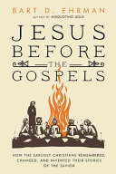 Jesus Before the Gospels: How the Earliest Christians Remembered, Changed, and Invented Their Stories of the Savior