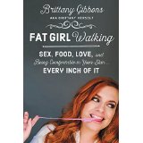 Fat Girl Walking: Sex, Food, Love, and Being Comfortable in Your Skin…Every Inch of It