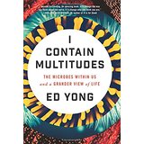 I Contain Multitudes: The Microbes Within Us and a Grander View of Life