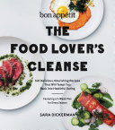 The Food Lover's Cleanse: 125 Delicious, Nourishing Recipes That Will Tempt You Back into Healthful Eating