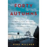 Forty Autumns: A Family's Story of Courage and Survival on Both Sides of the Iron Curtain