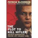 The Plot To Kill Hitler: Dietrich Bonhoeffer: Pastor, Spy, Unlikely Hero