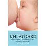 Unlatched: The Evolution of Breastfeeding and the Making of a Controversy