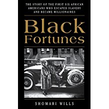 Black Fortunes: The Story of the First Six African Americans Who Escaped Slavery and Became Millionaires