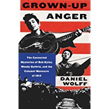 Grown-Up Anger: The Connected Mysteries of Bob Dylan, Woody Guthrie, and the Calumet Massacre of 1913