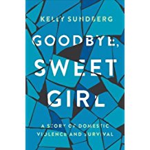 Goodbye, Sweet Girl: A Story of Domestic Violence and Survival