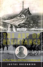 The Art of Resistance: My Four Years in the French Underground; A Memoir