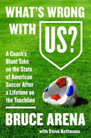 What's Wrong with Us? A Coach's Blunt Take on the State of American Soccer After a Lifetime on the Touchline
