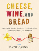 Cheese, Wine, and Bread: Discovering the Magic of Fermentation in England, Italy, and France