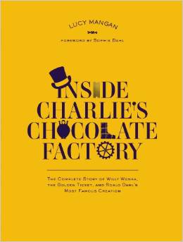 Inside Charlie's Chocolate Factory: The Complete Story of Willy Wonka, The Golden Ticket, and Roald Dahl's Most Famous Creation