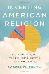 Inventing American Religion: Polls, Surveys, and the Tenuous Quest for a Nation's Faith
