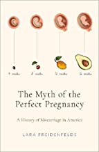 The Myth of the Perfect Pregnancy: A History of Miscarriage in America