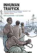 Inhuman Traffick: The International Struggle Against the Transatlantic Slave Trade; A Graphic History