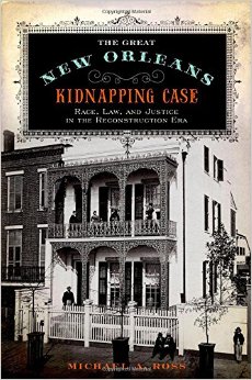 The Great New Orleans Kidnapping Case: Race, Law, and Justice in the Reconstruction Era