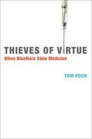 Thieves of Virtue: When Bioethics Stole Medicine