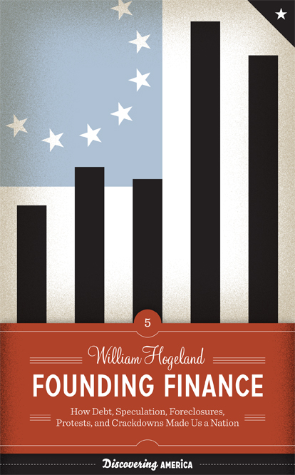 Founding Finance: How Debt, Speculation, Foreclosures, Protests, and Crackdowns Made Us a Nation