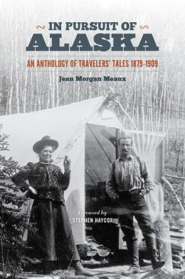In Pursuit of Alaska: An Anthology of Travelers' Tales, 1879–1909