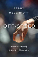 Off Speed: Baseball, Pitching, & the Art of Deception