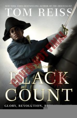 The Black Count: Glory, Revolution, Betrayal, and the Real Count  of Monte Cristo