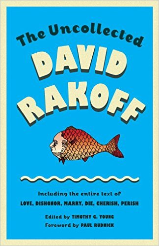The Uncollected David Rakoff: Including the Entire Text of Love, Dishonor, Marry, Die, Cherish, Perish