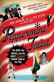 Peppermint Twist: The Mob, the Music, and the Most Famous Dance Club of the ’60s