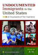 Undocumented Immigrants in the United States: An Encyclopedia of Their Experience