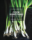 Canal House: Cook Something; Recipes To Rely On