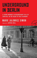 Underground in Berlin: A Young Woman's Extraordinary Tale of Survival in the Heart of Nazi Germany