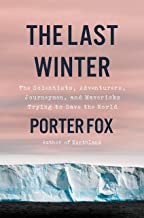 The Last Winter: The Scientists, Adventurers, Journeymen, and Mavericks Trying To Save the World