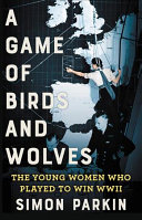 A Game of Birds and Wolves: The Ingenious Young Women Whose Secret Board Game Helped Win World War II