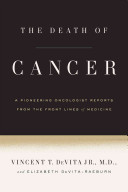 The Death of Cancer: After Fifty Years on the Front Lines of Medicine, a Pioneering Oncologist Reveals Why the War on Cancer Is Winnable—and How We Can Get There