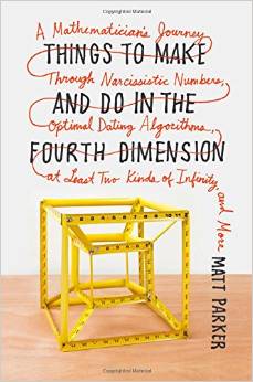 Things to Make and Do in the Fourth Dimension: A Mathematician's Journey Through Narcissistic Numbers, Optimal Dating Algorithms, at Least Two Kinds of Infinity, and More