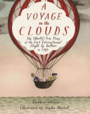 A Voyage in the Clouds: The (Mostly) True Story of the First International Flight by Balloon in 1785