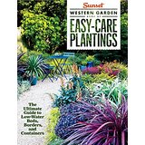 Sunset Western Garden Book of Easy-Care Plantings: The Ultimate Guide to Low-Water Beds, Borders, and Containers