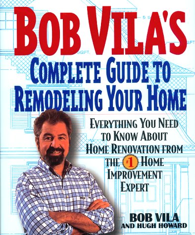Bob Vila's complete guide to remodeling your home