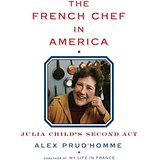The French Chef in America: Julia Child's Second Act