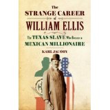 The Strange Career of William Ellis: The Texas Slave Who Became A Mexican Millionaire