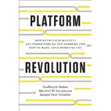 Platform Revolution: How Networked Markets Are Transforming the Economy and How To Make Them Work for You