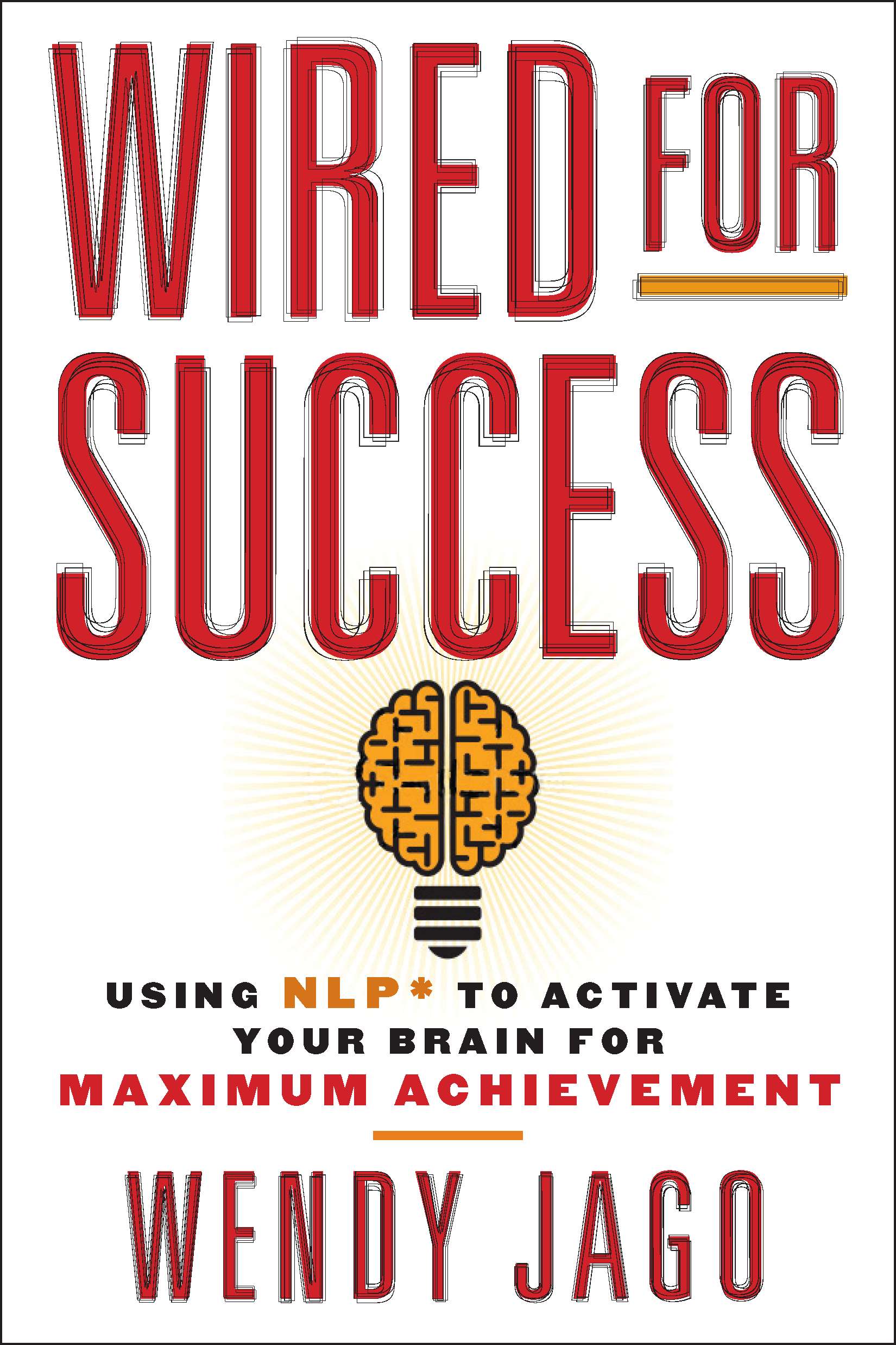 Wired for Success: Using NLP* To Activate Your Brain for Maximum Achievement