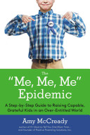 The "Me, Me, Me" Epidemic: A Step-by-Step Guide to Raising Capable, Grateful Kids in an Over-Entitled World