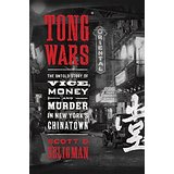 Tong Wars: The Untold Story of Vice, Money, and Murder in New York's Chinatown