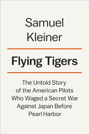 The Flying Tigers: The Untold Story of the American Pilots Who Waged a Secret War Against Japan