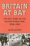 Britain at Bay: The Epic Story of the Second World War, 1938–1941