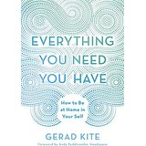 Everything You Need You Have: How To Be at Home in Your Self