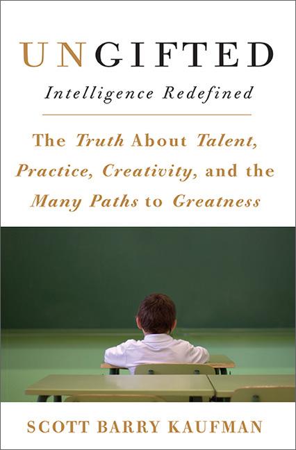 Ungifted: Intelligence Redefined; The Truth About Talent, Practice, Creativity, and the Many Paths to Greatness