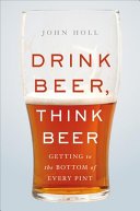 Drink Beer, Think Beer: Getting to the Bottom of Every Pint