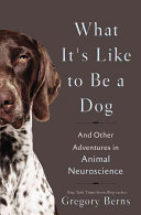 What It's Like To Be a Dog: And Other Adventures in Animal Neuroscience